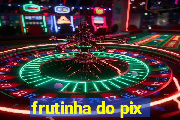 frutinha do pix